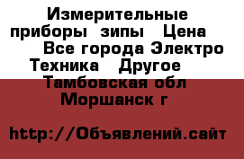 Измерительные приборы, зипы › Цена ­ 100 - Все города Электро-Техника » Другое   . Тамбовская обл.,Моршанск г.